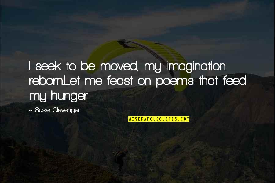 Clevenger Quotes By Susie Clevenger: I seek to be moved, my imagination reborn.Let Clevenger Quotes By Susie Clevenger: I seek to be moved, my imagination reborn.Let