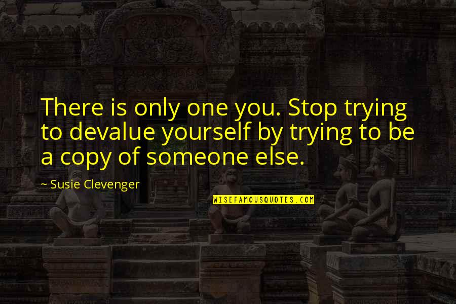 Clevenger Quotes By Susie Clevenger: There is only one you. Stop trying to