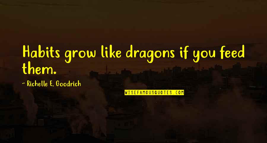 Clever 50th Birthday Quotes By Richelle E. Goodrich: Habits grow like dragons if you feed them.