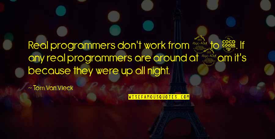 Clever Acapella Quotes By Tom Van Vleck: Real programmers don't work from 9 to 5.