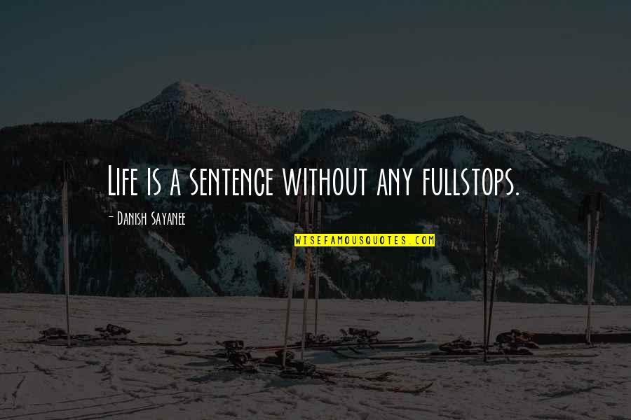 Clever Adoption Quotes By Danish Sayanee: Life is a sentence without any fullstops.