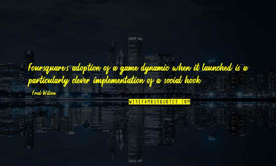 Clever Adoption Quotes By Fred Wilson: Foursquare's adoption of a game dynamic when it Clever Adoption Quotes By Fred Wilson: Foursquare's adoption of a game dynamic when it