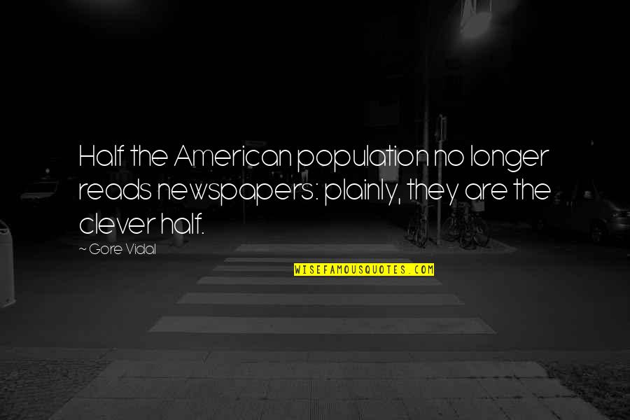 Clever American Quotes By Gore Vidal: Half the American population no longer reads newspapers: