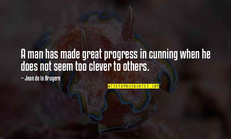 Clever And Cunning Quotes By Jean De La Bruyere: A man has made great progress in cunning
