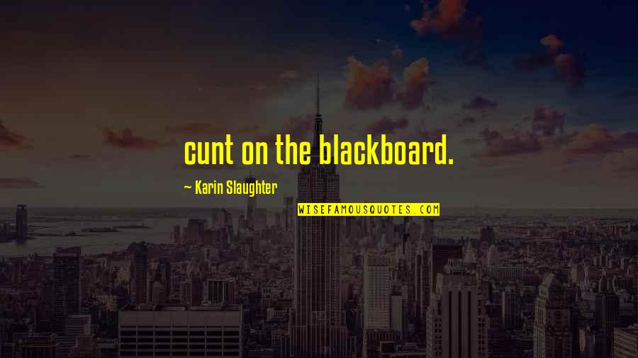 Clever And Cunning Quotes By Karin Slaughter: cunt on the blackboard.