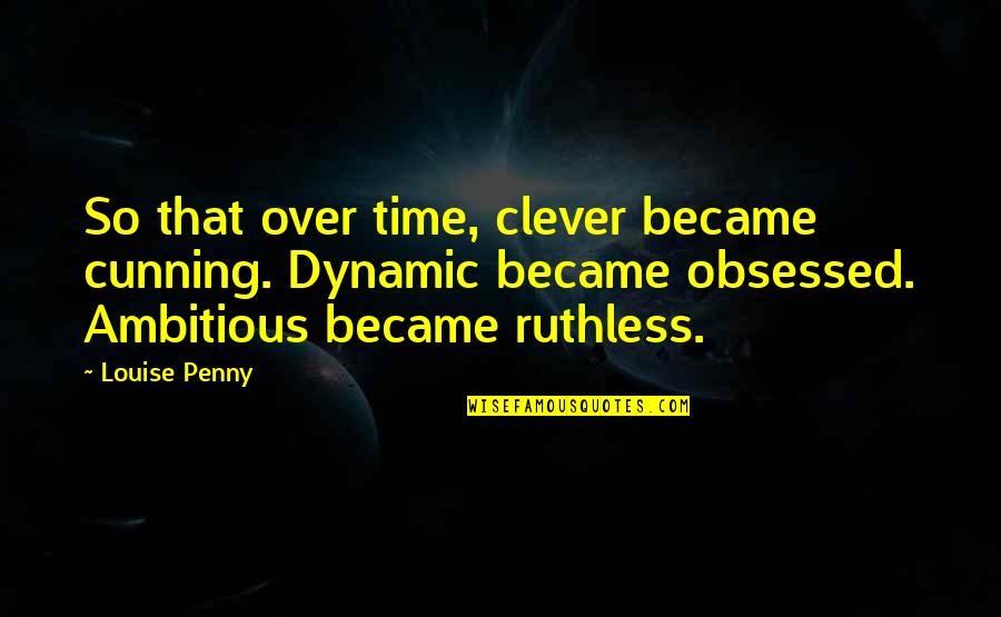 Clever And Cunning Quotes By Louise Penny: So that over time, clever became cunning. Dynamic