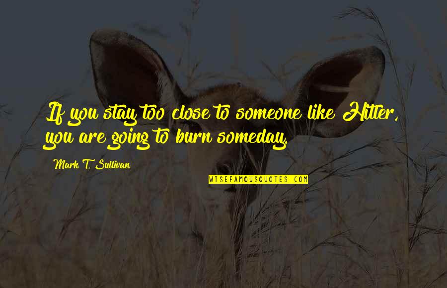 Clever And Funny Birthday Quotes By Mark T. Sullivan: If you stay too close to someone like