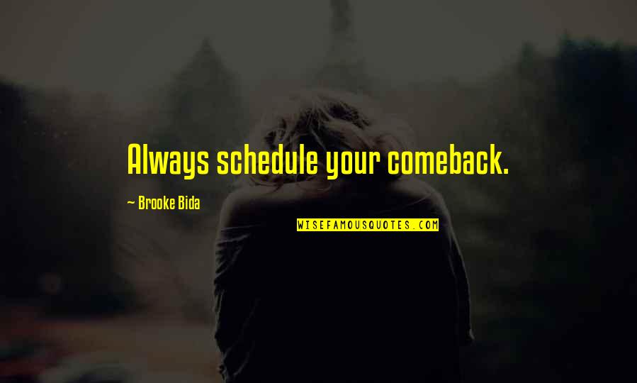 Clever And Funny Quotes By Brooke Bida: Always schedule your comeback.