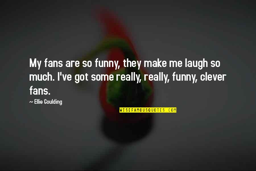 Clever And Funny Quotes By Ellie Goulding: My fans are so funny, they make me