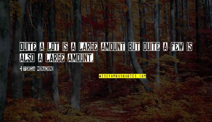 Clever And Funny Quotes By Teresa Monachino: Quite a lot is a large amount but