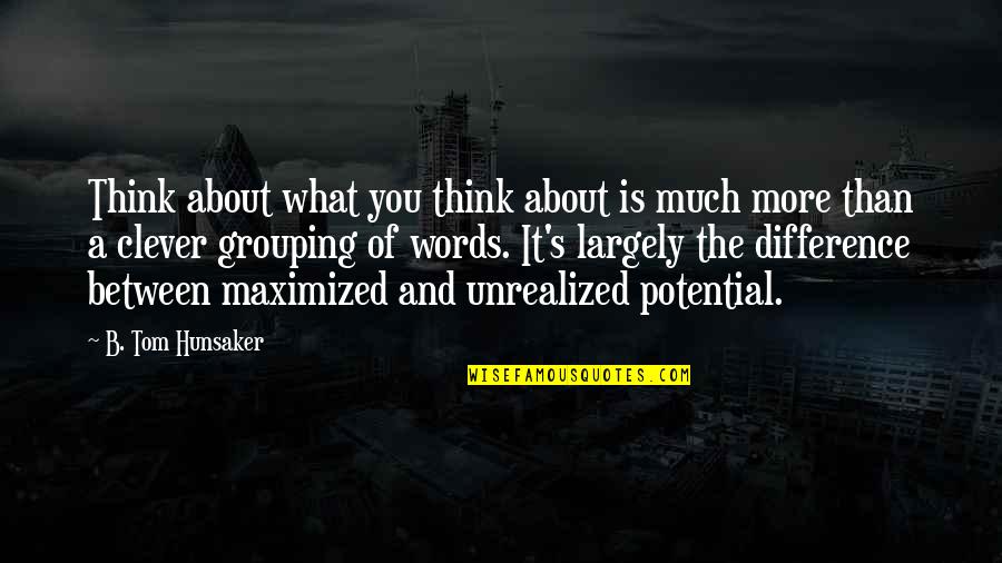 Clever And Inspirational Quotes By B. Tom Hunsaker: Think about what you think about is much