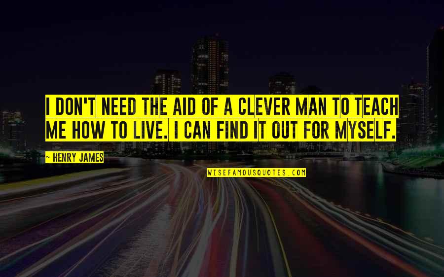 Clever And Inspirational Quotes By Henry James: I don't need the aid of a clever