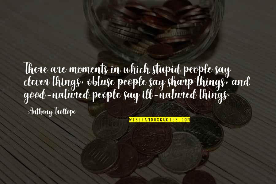 Clever And Stupid Quotes By Anthony Trollope: There are moments in which stupid people say