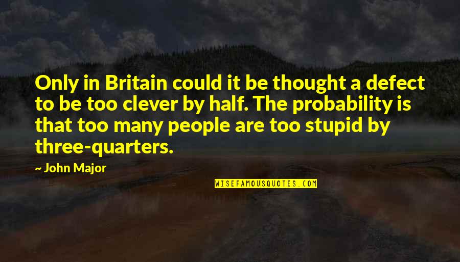 Clever And Stupid Quotes By John Major: Only in Britain could it be thought a