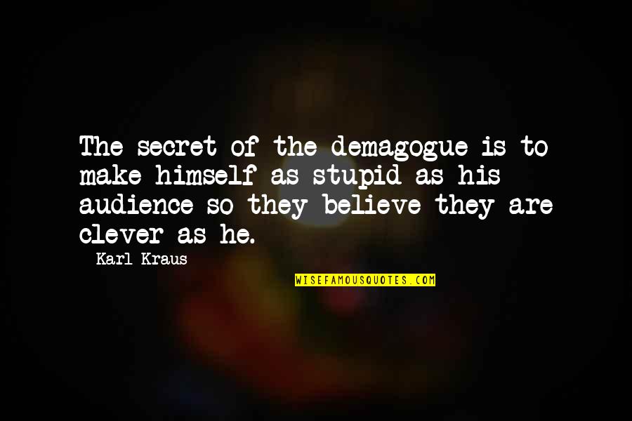 Clever And Stupid Quotes By Karl Kraus: The secret of the demagogue is to make