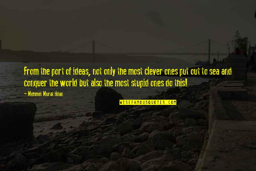 Clever And Stupid Quotes By Mehmet Murat Ildan: From the port of ideas, not only the