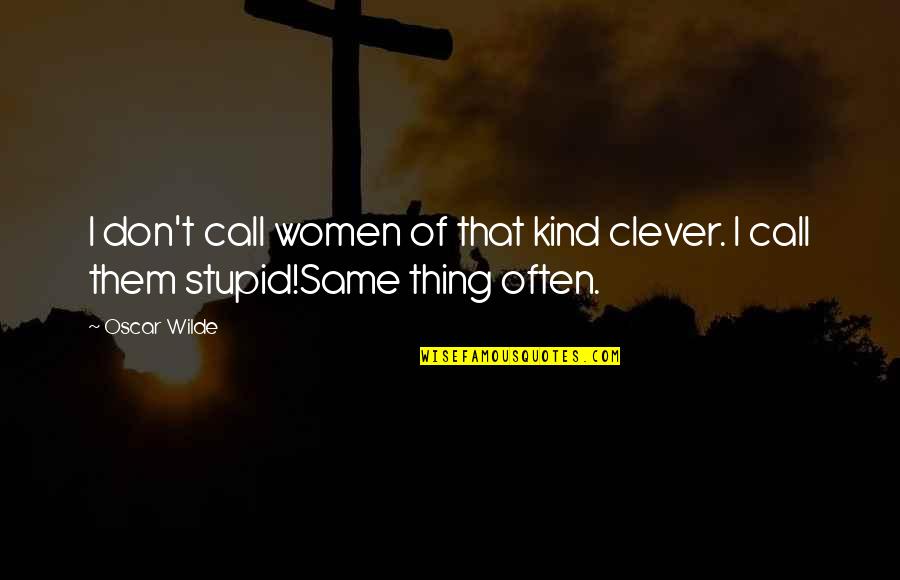 Clever And Stupid Quotes By Oscar Wilde: I don't call women of that kind clever.