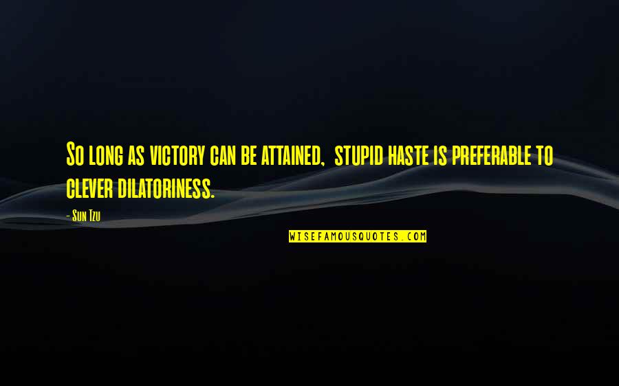 Clever And Stupid Quotes By Sun Tzu: So long as victory can be attained, stupid
