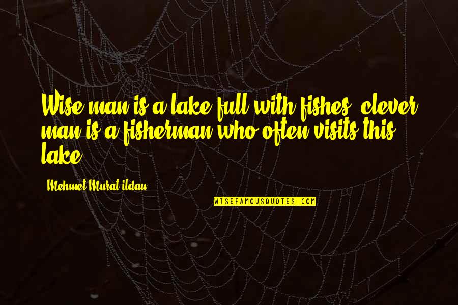 Clever And Wise Quotes By Mehmet Murat Ildan: Wise man is a lake full with fishes; Clever And Wise Quotes By Mehmet Murat Ildan: Wise man is a lake full with fishes;