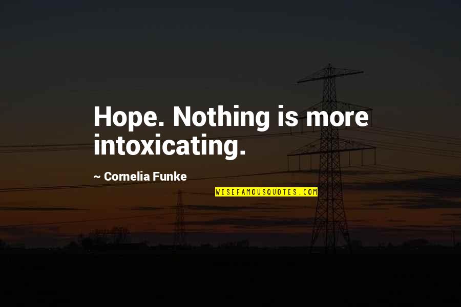 Clever Artist Quotes By Cornelia Funke: Hope. Nothing is more intoxicating.