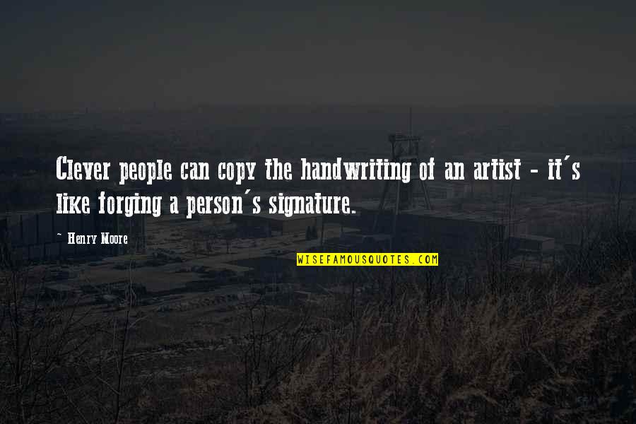Clever Artist Quotes By Henry Moore: Clever people can copy the handwriting of an