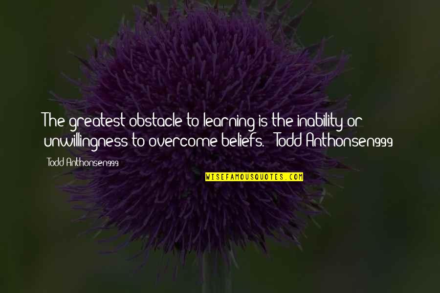 Clever Ashtray Quotes By Todd Anthonsen999: The greatest obstacle to learning is the inability Clever Ashtray Quotes By Todd Anthonsen999: The greatest obstacle to learning is the inability