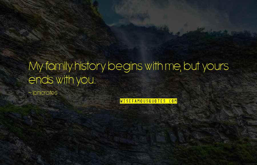 Clever Asian Quotes By Iphicrates: My family history begins with me, but yours