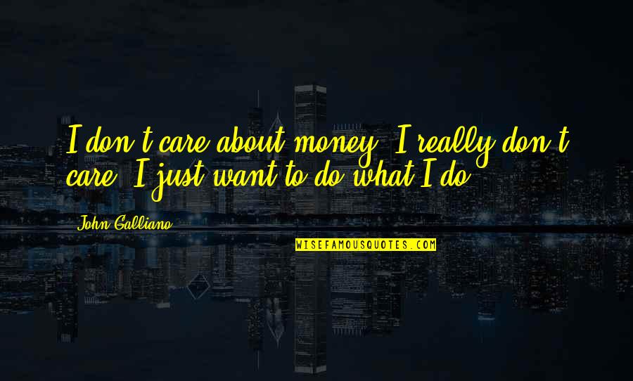 Clever Asian Quotes By John Galliano: I don't care about money. I really don't