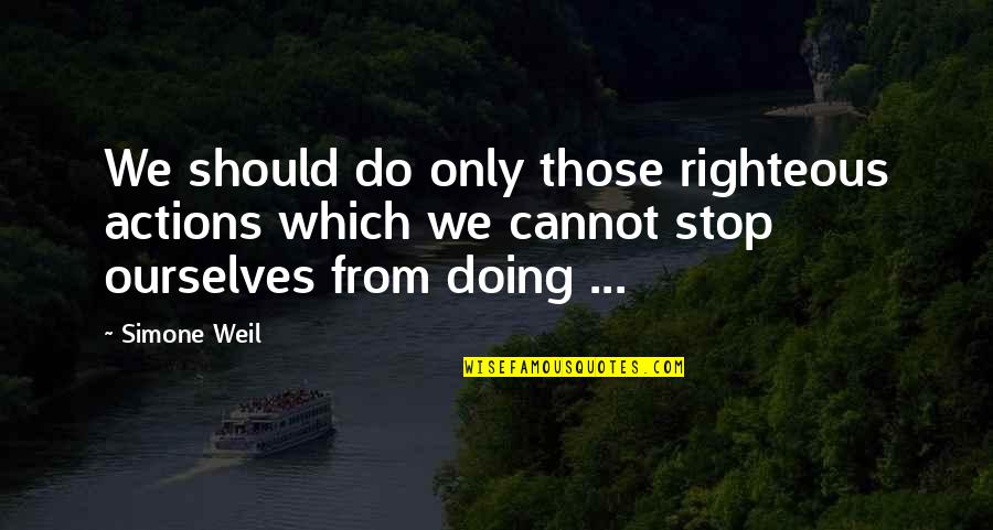 Clever Babysitting Quotes By Simone Weil: We should do only those righteous actions which Clever Babysitting Quotes By Simone Weil: We should do only those righteous actions which
