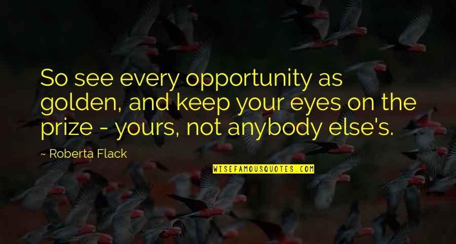 Clever Band Aid Quotes By Roberta Flack: So see every opportunity as golden, and keep