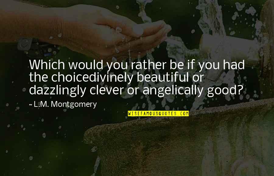 Clever Beauty Quotes By L.M. Montgomery: Which would you rather be if you had