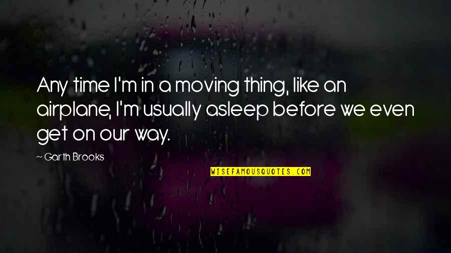 Clever Bff Quotes By Garth Brooks: Any time I'm in a moving thing, like Clever Bff Quotes By Garth Brooks: Any time I'm in a moving thing, like