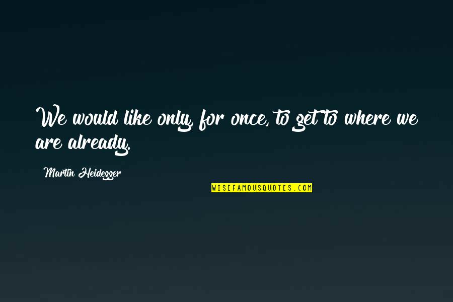 Clever Bff Quotes By Martin Heidegger: We would like only, for once, to get