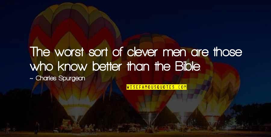 Clever Bible Quotes By Charles Spurgeon: The worst sort of clever men are those