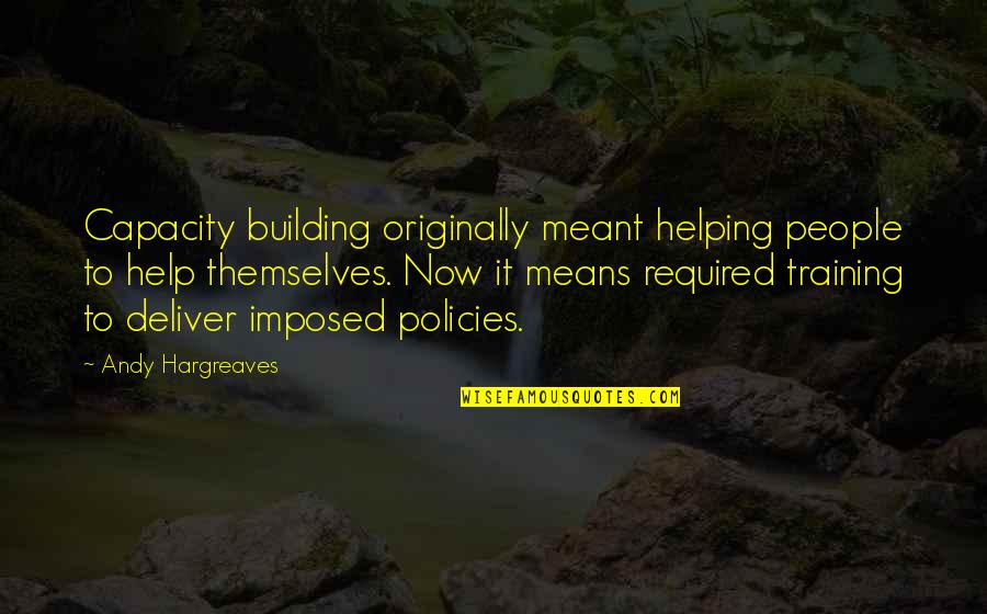 Clever Biology Quotes By Andy Hargreaves: Capacity building originally meant helping people to help