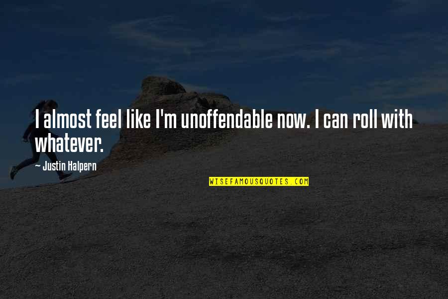 Clever Biology Quotes By Justin Halpern: I almost feel like I'm unoffendable now. I