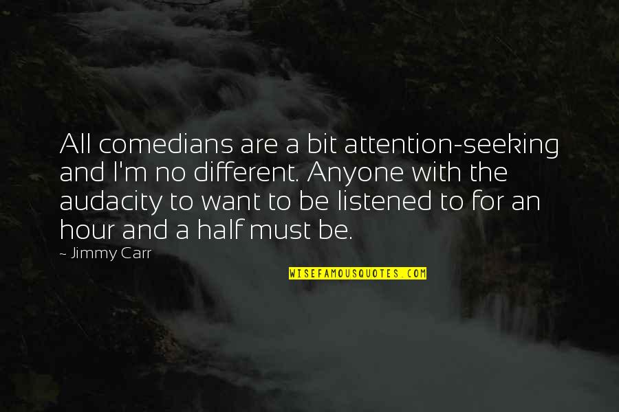Clever Bonfire Quotes By Jimmy Carr: All comedians are a bit attention-seeking and I'm Clever Bonfire Quotes By Jimmy Carr: All comedians are a bit attention-seeking and I'm
