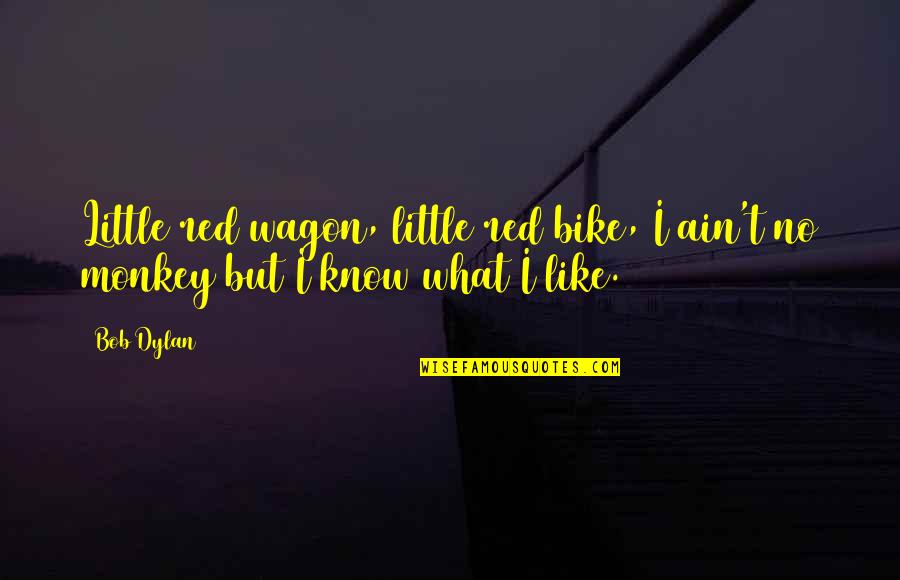 Clever Bookmark Quotes By Bob Dylan: Little red wagon, little red bike, I ain't