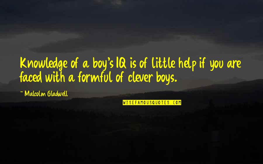 Clever Boy Quotes By Malcolm Gladwell: Knowledge of a boy's IQ is of little Clever Boy Quotes By Malcolm Gladwell: Knowledge of a boy's IQ is of little