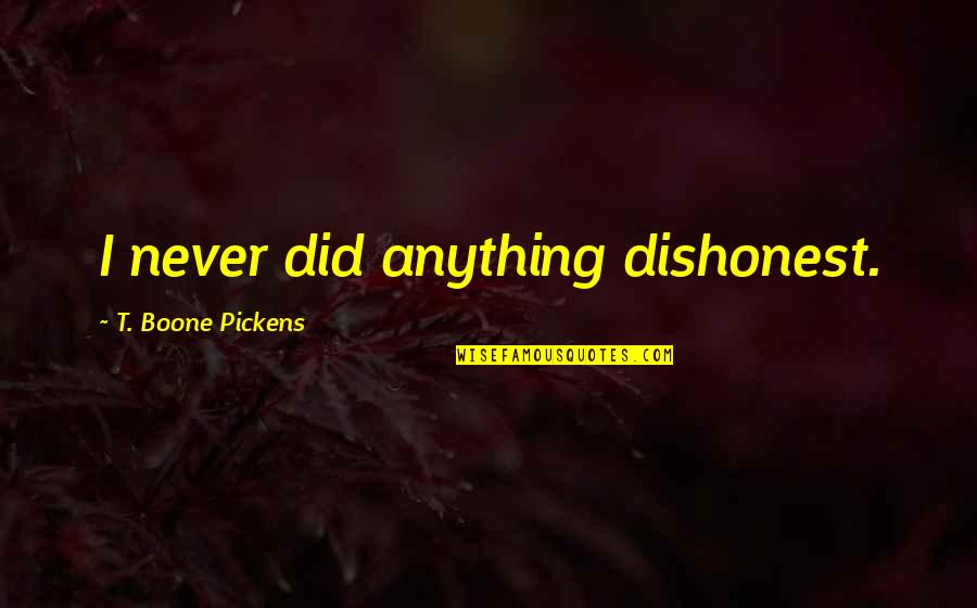 Clever Boy Scout Quotes By T. Boone Pickens: I never did anything dishonest. Clever Boy Scout Quotes By T. Boone Pickens: I never did anything dishonest.