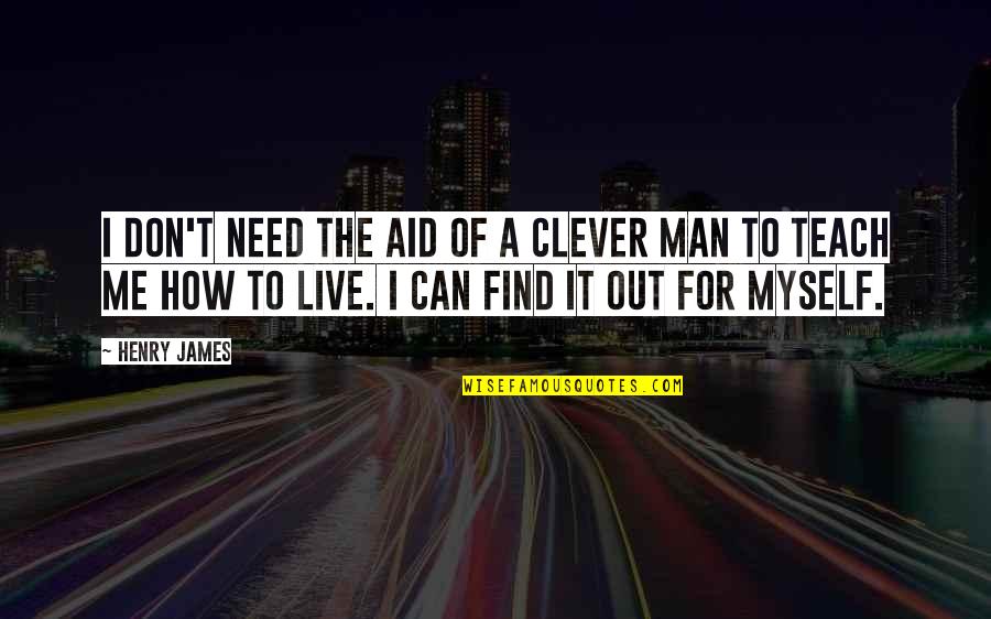 Clever But Inspirational Quotes By Henry James: I don't need the aid of a clever