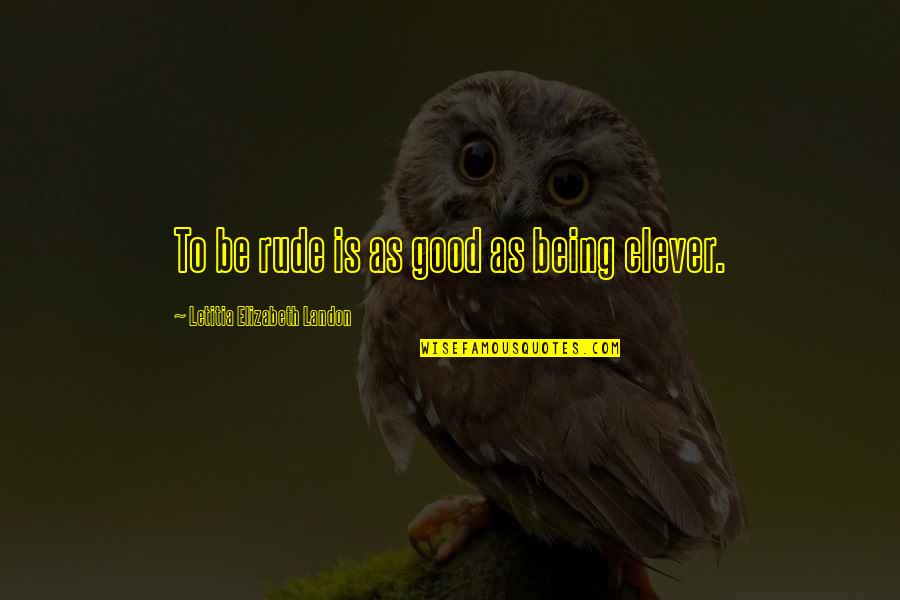Clever But Rude Quotes By Letitia Elizabeth Landon: To be rude is as good as being