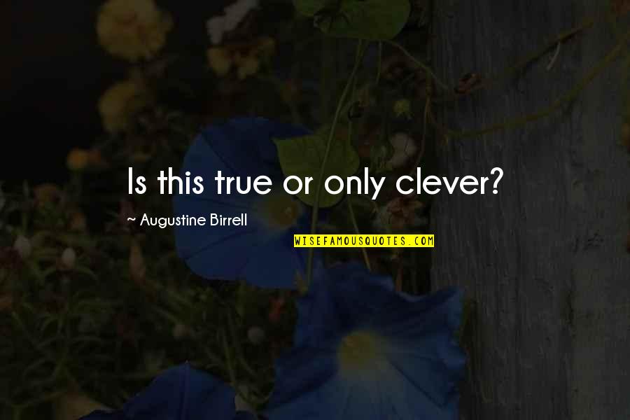 Clever But True Quotes By Augustine Birrell: Is this true or only clever?