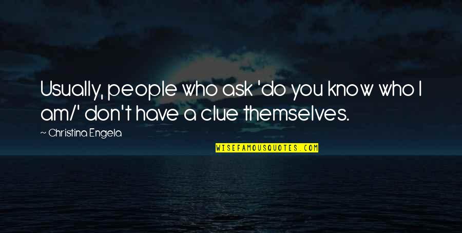 Clever But True Quotes By Christina Engela: Usually, people who ask 'do you know who