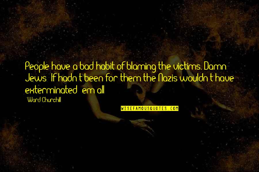 Clever Champagne Quotes By Ward Churchill: People have a bad habit of blaming the Clever Champagne Quotes By Ward Churchill: People have a bad habit of blaming the