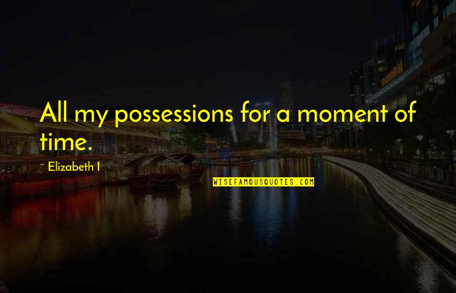 Clever Chess Quotes By Elizabeth I: All my possessions for a moment of time.