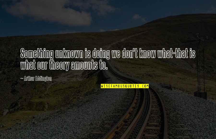 Clever Child Quotes By Arthur Eddington: Something unknown is doing we don't know what-that Clever Child Quotes By Arthur Eddington: Something unknown is doing we don't know what-that