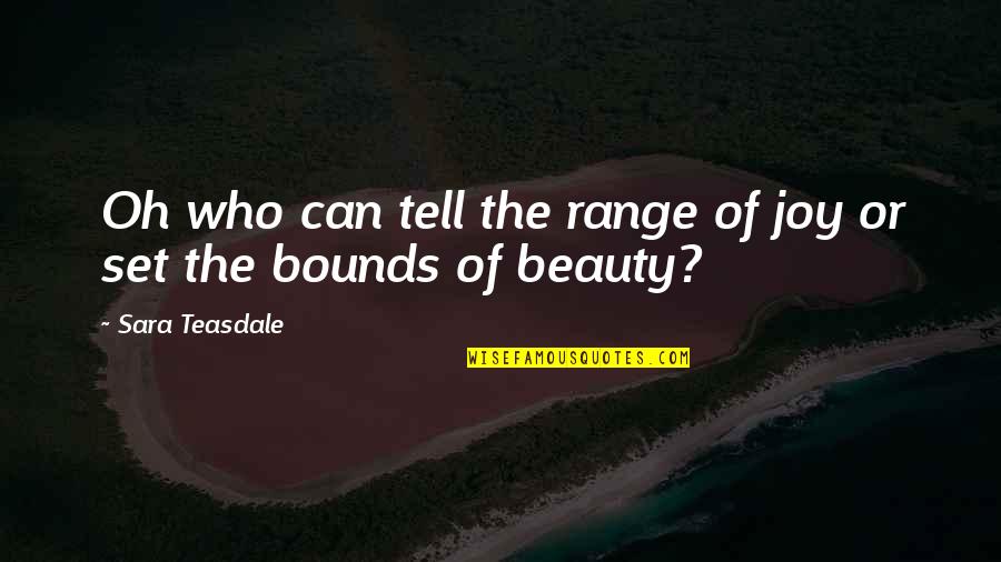 Clever Cosmetology Quotes By Sara Teasdale: Oh who can tell the range of joy