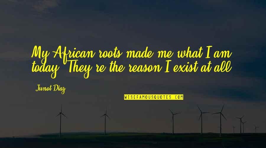 Clever Crayons Quotes By Junot Diaz: My African roots made me what I am