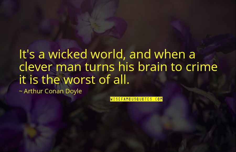 Clever Crime Quotes By Arthur Conan Doyle: It's a wicked world, and when a clever
